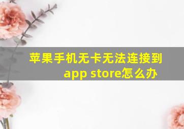 苹果手机无卡无法连接到app store怎么办